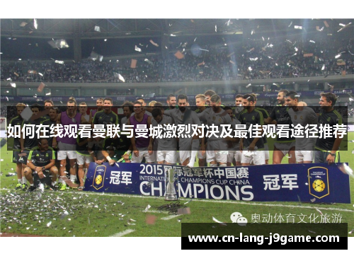 如何在线观看曼联与曼城激烈对决及最佳观看途径推荐