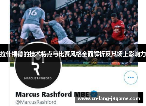 拉什福德的技术特点与比赛风格全面解析及其场上影响力