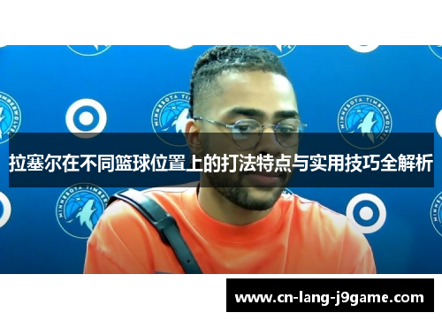拉塞尔在不同篮球位置上的打法特点与实用技巧全解析
