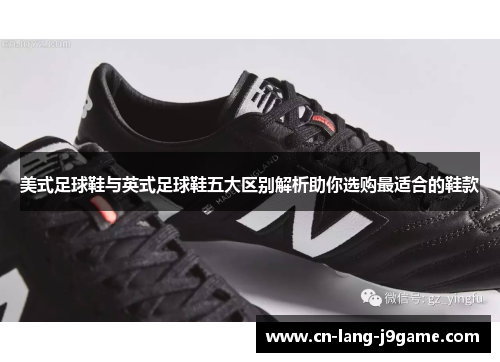 美式足球鞋与英式足球鞋五大区别解析助你选购最适合的鞋款