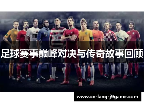 足球赛事巅峰对决与传奇故事回顾
