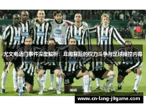 尤文电话门事件深度解析：丑闻背后的权力斗争与足球操控内幕