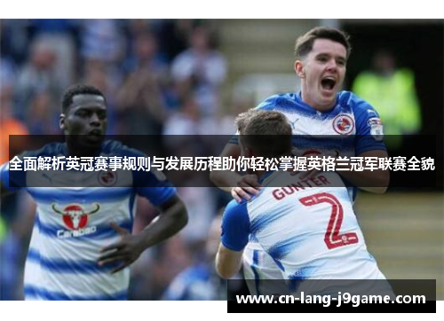 全面解析英冠赛事规则与发展历程助你轻松掌握英格兰冠军联赛全貌