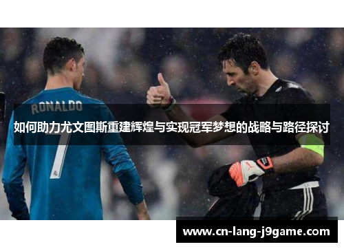 如何助力尤文图斯重建辉煌与实现冠军梦想的战略与路径探讨