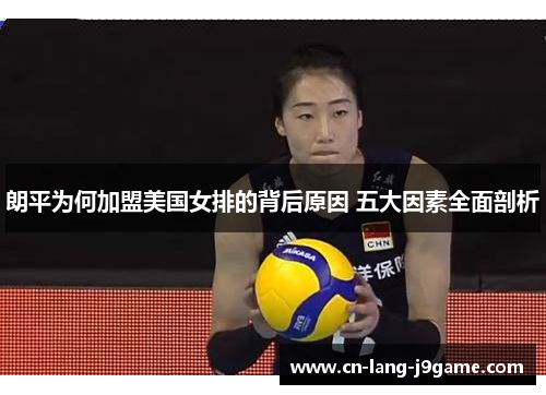 朗平为何加盟美国女排的背后原因 五大因素全面剖析