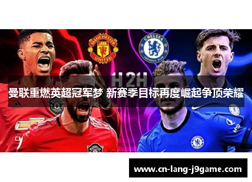 曼联重燃英超冠军梦 新赛季目标再度崛起争顶荣耀