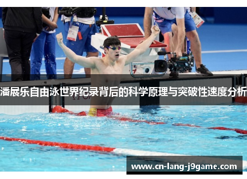 潘展乐自由泳世界纪录背后的科学原理与突破性速度分析