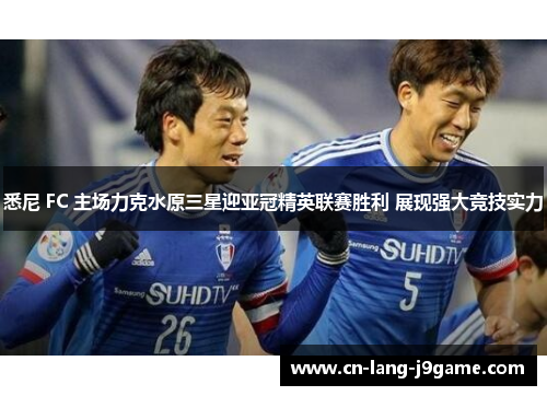 悉尼 FC 主场力克水原三星迎亚冠精英联赛胜利 展现强大竞技实力