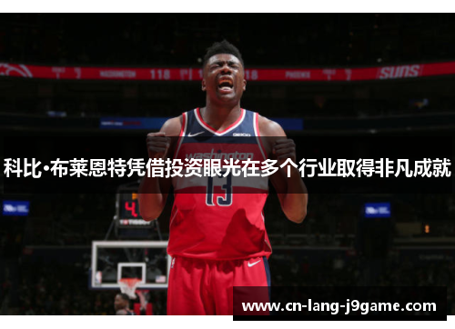 科比·布莱恩特凭借投资眼光在多个行业取得非凡成就